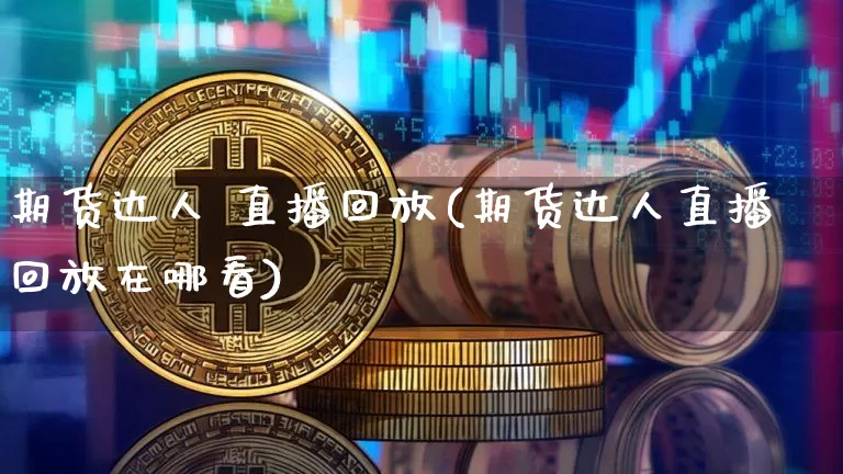 期货达人 直播回放(期货达人直播回放在哪看)_https://www.lclxwz.com_大商所_第1张