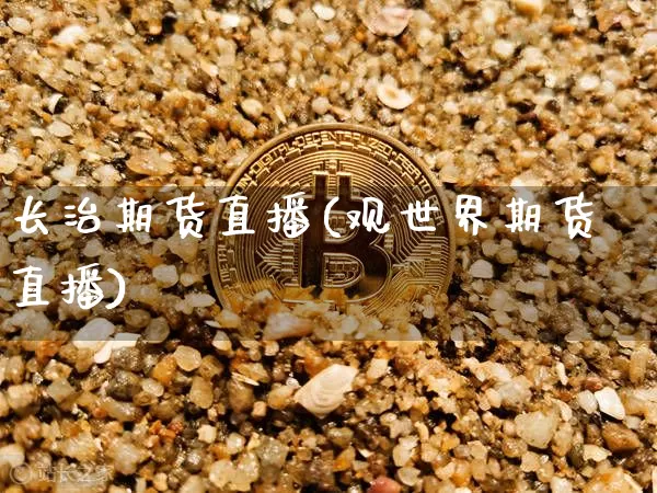 长治期货直播(观世界期货直播)_https://www.lclxwz.com_中金所_第1张