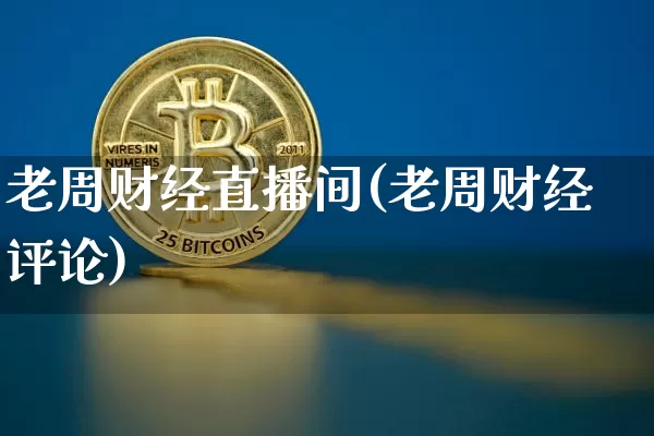 老周财经直播间(老周财经评论)_https://www.lclxwz.com_大商所_第1张