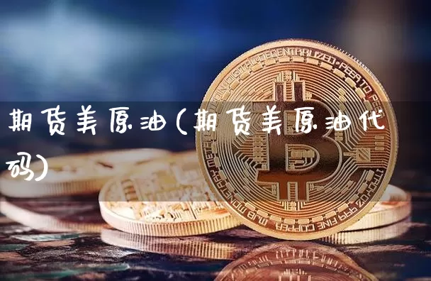 期货美原油(期货美原油代码)_https://www.lclxwz.com_大商所_第1张