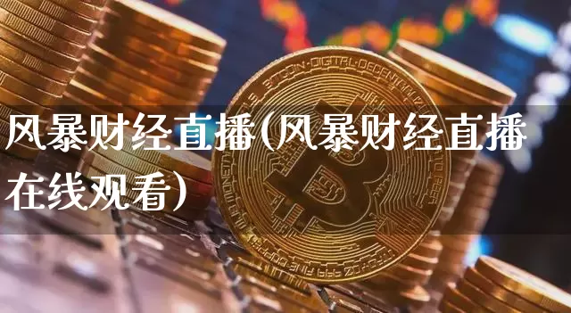 风暴财经直播(风暴财经直播在线观看)_https://www.lclxwz.com_上期能源_第1张
