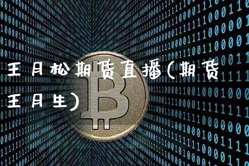王月松期货直播(期货王月生)_https://www.lclxwz.com_上期所_第1张