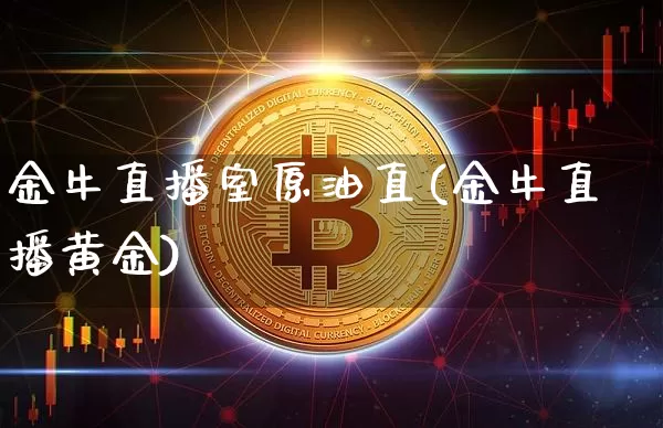 金牛直播室原油直(金牛直播黄金)_https://www.lclxwz.com_大商所_第1张