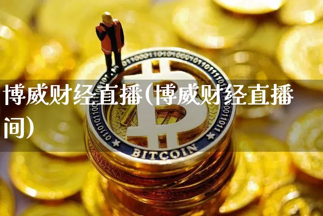 博威财经直播(博威财经直播间)_https://www.lclxwz.com_大商所_第1张