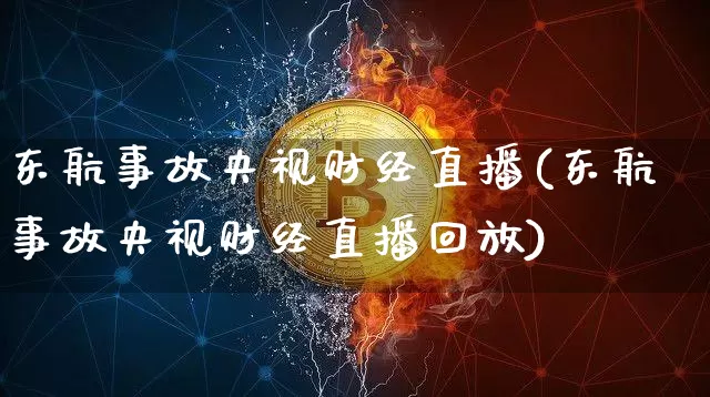 东航事故央视财经直播(东航事故央视财经直播回放)_https://www.lclxwz.com_郑商所_第1张