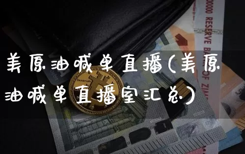 美原油喊单直播(美原油喊单直播室汇总)_https://www.lclxwz.com_大商所_第1张