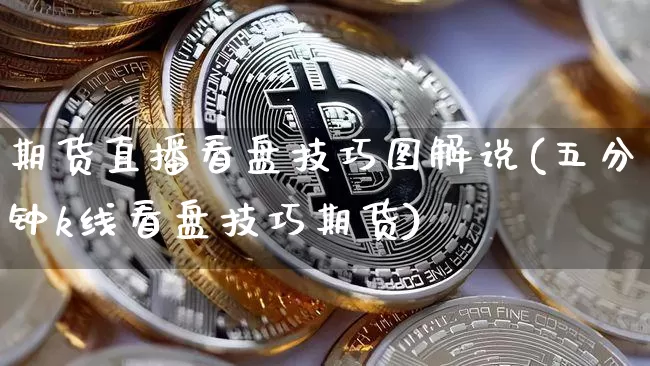 期货直播看盘技巧图解说(五分钟k线看盘技巧期货)_https://www.lclxwz.com_中金所_第1张