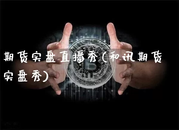 期货实盘直播秀(和讯期货实盘秀)_https://www.lclxwz.com_郑商所_第1张