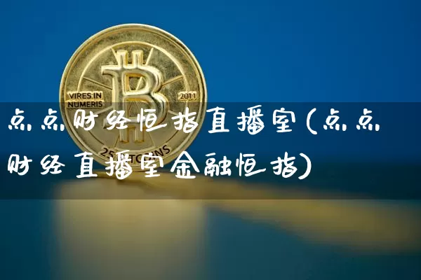 点点财经恒指直播室(点点财经直播室金融恒指)_https://www.lclxwz.com_上期能源_第1张