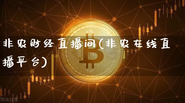 非农财经直播间(非农在线直播平台)_https://www.lclxwz.com_大商所_第1张