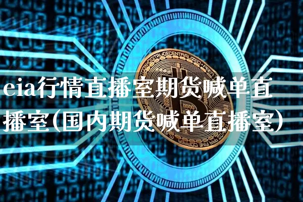 eia行情直播室期货喊单直播室(国内期货喊单直播室)_https://www.lclxwz.com_上期能源_第1张