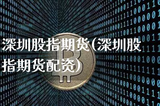 深圳股指期货(深圳股指期货配资)_https://www.lclxwz.com_大商所_第1张