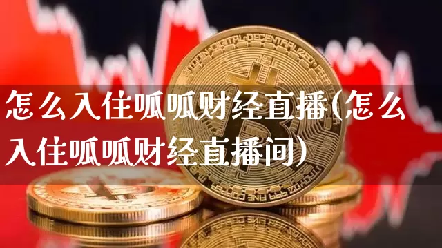 怎么入住呱呱财经直播(怎么入住呱呱财经直播间)_https://www.lclxwz.com_上期能源_第1张