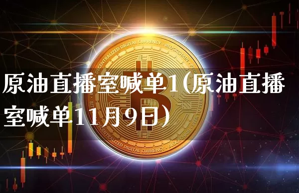原油直播室喊单1(原油直播室喊单11月9日)_https://www.lclxwz.com_郑商所_第1张