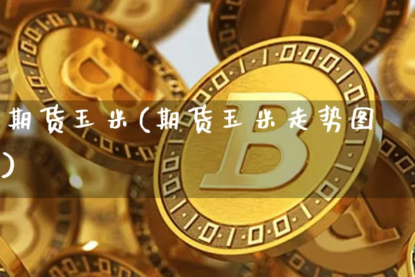 期货玉米(期货玉米走势图)_https://www.lclxwz.com_上期能源_第1张