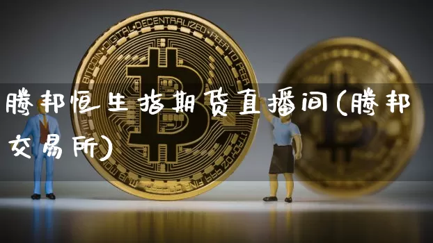 腾邦恒生指期货直播间(腾邦交易所)_https://www.lclxwz.com_中金所_第1张