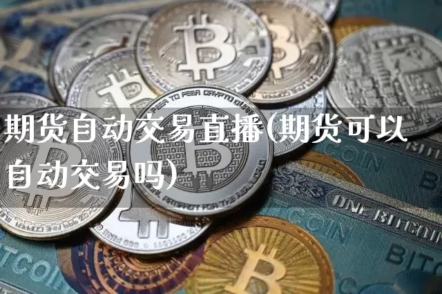 期货自动交易直播(期货可以自动交易吗)_https://www.lclxwz.com_中金所_第1张