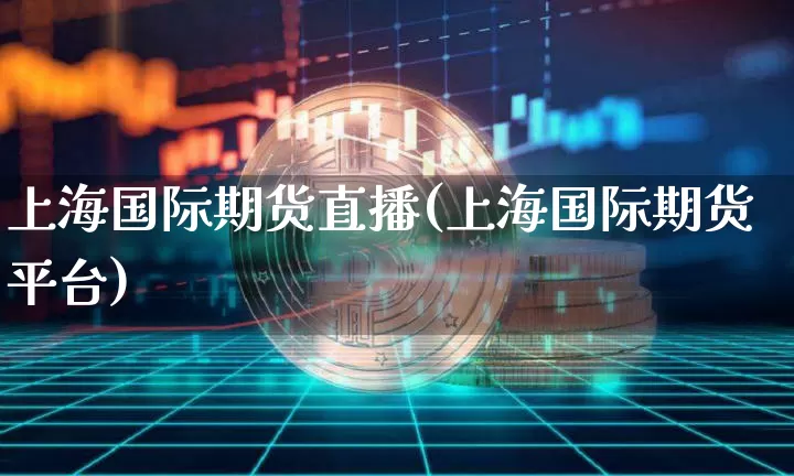 上海国际期货直播(上海国际期货平台)_https://www.lclxwz.com_郑商所_第1张