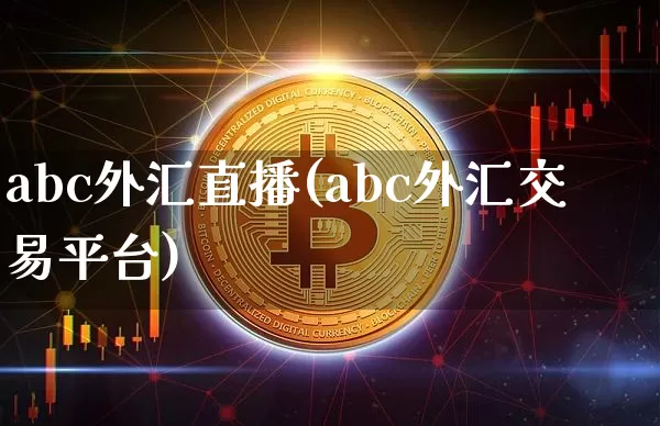 abc外汇直播(abc外汇交易平台)_https://www.lclxwz.com_上期能源_第1张