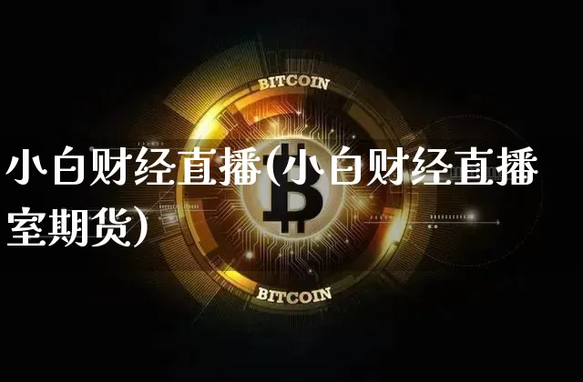 小白财经直播(小白财经直播室期货)_https://www.lclxwz.com_郑商所_第1张