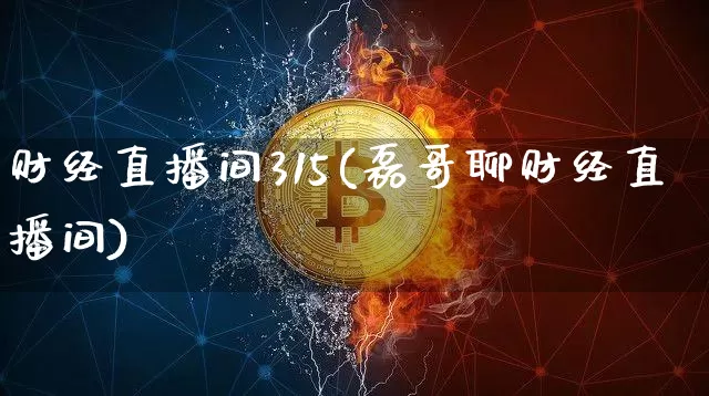财经直播间315(磊哥聊财经直播间)_https://www.lclxwz.com_大商所_第1张