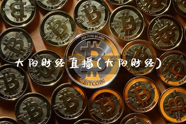 大阳财经直播(大阳财经)_https://www.lclxwz.com_上期能源_第1张