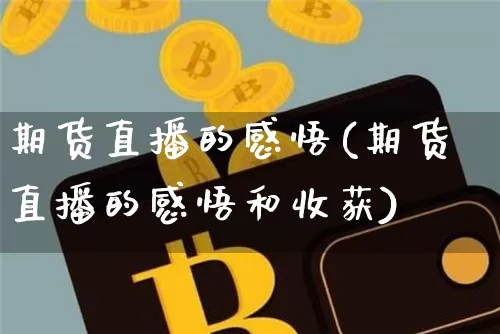 期货直播的感悟(期货直播的感悟和收获)_https://www.lclxwz.com_郑商所_第1张
