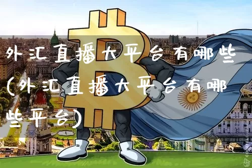 外汇直播大平台有哪些(外汇直播大平台有哪些平台)_https://www.lclxwz.com_郑商所_第1张