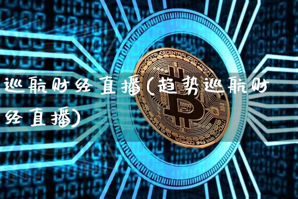 巡航财经直播(趋势巡航财经直播)_https://www.lclxwz.com_上期能源_第1张