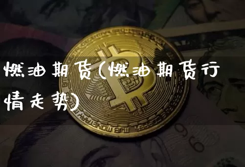 燃油期货(燃油期货行情走势)_https://www.lclxwz.com_大商所_第1张