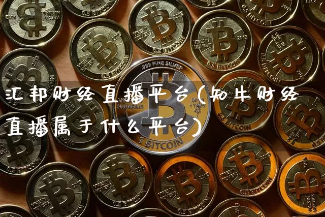 汇邦财经直播平台(知牛财经直播属于什么平台)_https://www.lclxwz.com_大商所_第1张