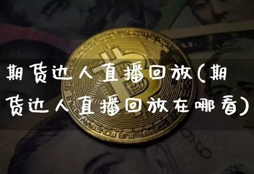 期货达人直播回放(期货达人直播回放在哪看)_https://www.lclxwz.com_上期所_第1张