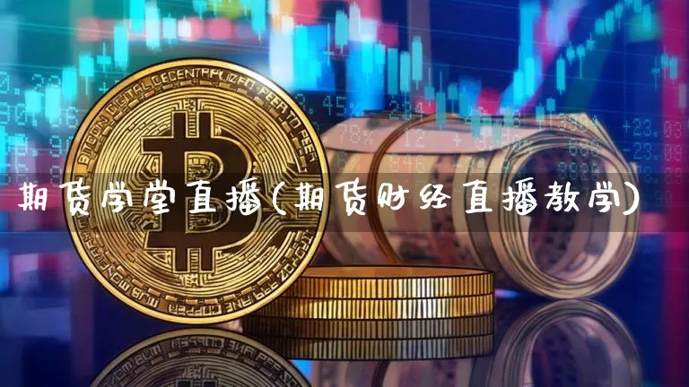 期货学堂直播(期货财经直播教学)_https://www.lclxwz.com_大商所_第1张
