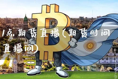 1点期货直播(期货时间直播间)_https://www.lclxwz.com_大商所_第1张