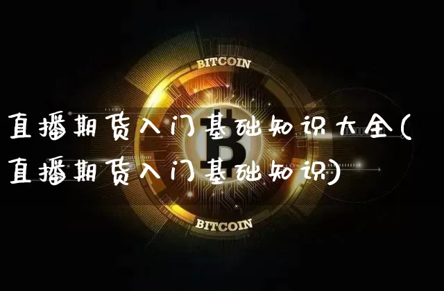 直播期货入门基础知识大全(直播期货入门基础知识)_https://www.lclxwz.com_郑商所_第1张