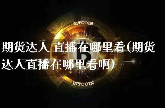期货达人 直播在哪里看(期货达人直播在哪里看啊)_https://www.lclxwz.com_郑商所_第1张