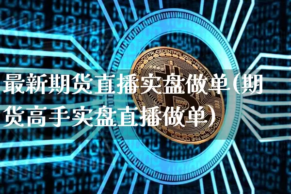 最新期货直播实盘做单(期货高手实盘直播做单)_https://www.lclxwz.com_郑商所_第1张