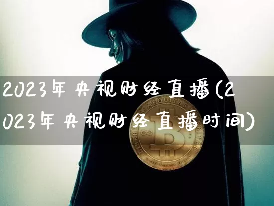 2023年央视财经直播(2023年央视财经直播时间)_https://www.lclxwz.com_大商所_第1张