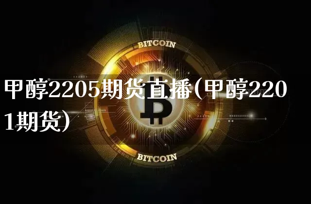 甲醇2205期货直播(甲醇2201期货)_https://www.lclxwz.com_中金所_第1张