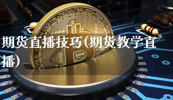 期货直播技巧(期货教学直播)_https://www.lclxwz.com_上期所_第1张