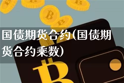 国债期货合约(国债期货合约乘数)_https://www.lclxwz.com_上期能源_第1张