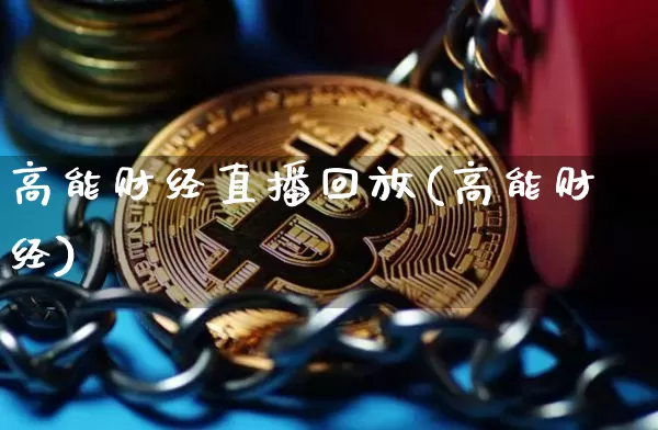 高能财经直播回放(高能财经)_https://www.lclxwz.com_大商所_第1张