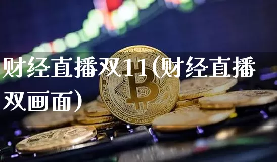 财经直播双11(财经直播双画面)_https://www.lclxwz.com_上期能源_第1张