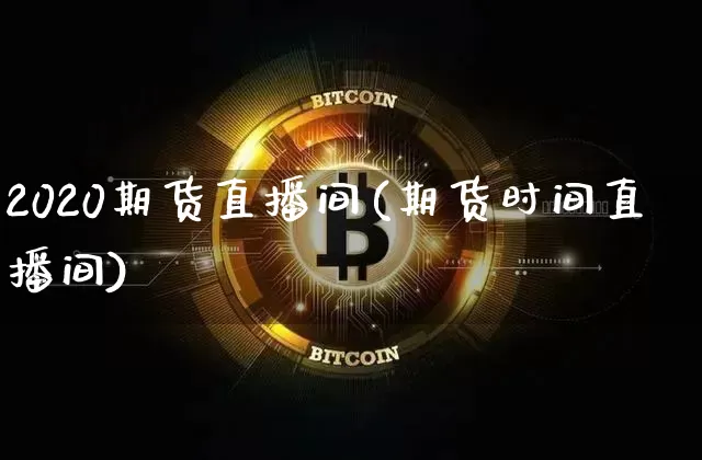2020期货直播间(期货时间直播间)_https://www.lclxwz.com_郑商所_第1张