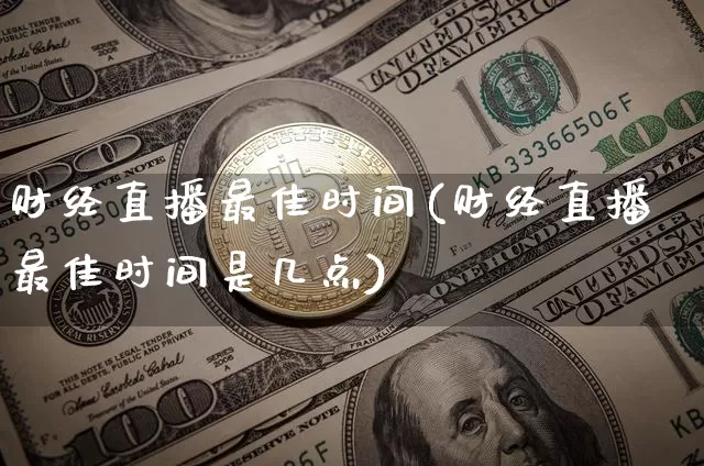 财经直播最佳时间(财经直播最佳时间是几点)_https://www.lclxwz.com_中金所_第1张
