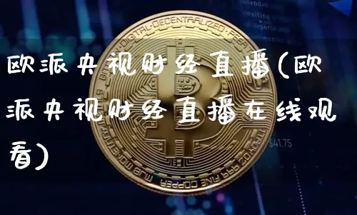 欧派央视财经直播(欧派央视财经直播在线观看)_https://www.lclxwz.com_上期能源_第1张