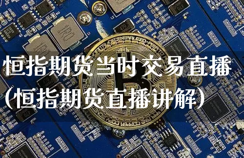恒指期货当时交易直播(恒指期货直播讲解)_https://www.lclxwz.com_大商所_第1张