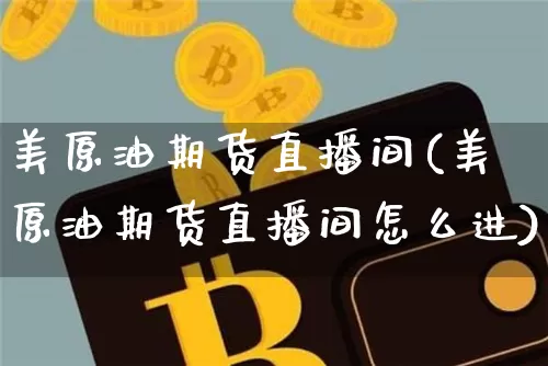 美原油期货直播间(美原油期货直播间怎么进)_https://www.lclxwz.com_上期所_第1张