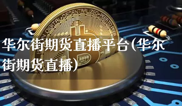 华尔街期货直播平台(华尔街期货直播)_https://www.lclxwz.com_广期所_第1张