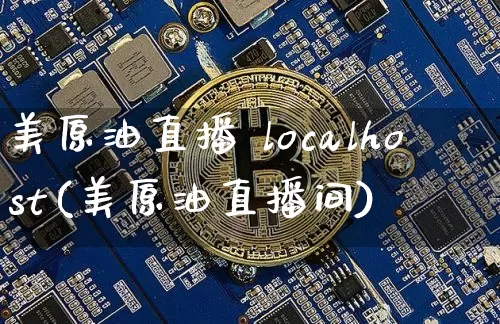 美原油直播 localhost(美原油直播间)_https://www.lclxwz.com_大商所_第1张